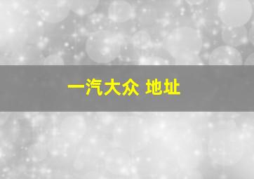 一汽大众 地址